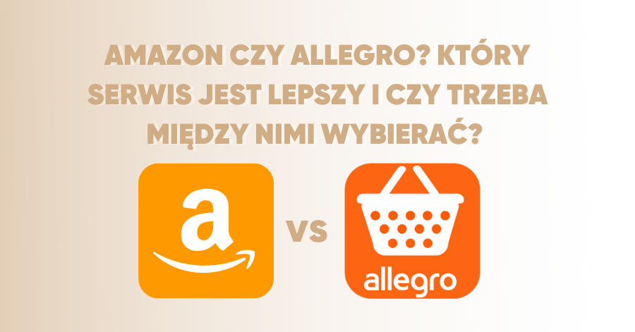 Amazon czy Allegro? Który serwis jest lepszy i czy trzeba między nimi wybierać?