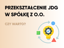 Przeczytaj Czy warto przekształcić JDG w spółkę z o.o. w 2025 roku?