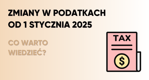 Zmiany w podatkach od 1 stycznia 2025 – Co warto wiedzieć?