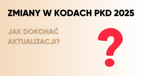 Zmiany w kodach PKD 2025 — co należy wiedzieć i jak dokonać aktualizacji?