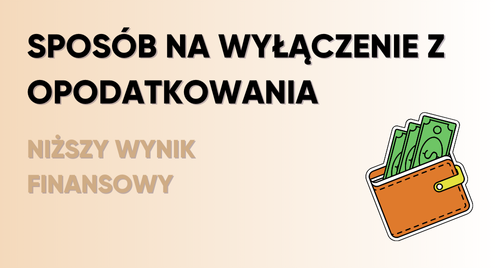 Niższy wynik finansowy sposobem na wyłączenie z opodatkowania?