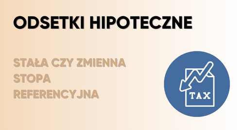 Odsetki hipoteczne – stała stopa referencyjna czy zmienna?