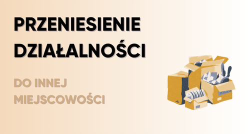 Przeniesienie działalności do innej miejscowości – skutki podatkowe i księgowe