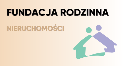 Fundacja Rodzinna - Nieruchomości - sprzedaż, dziedziczenie, wynajem