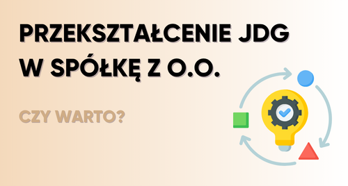 Czy warto przekształcić JDG w spółkę z o.o. w 2025 roku?