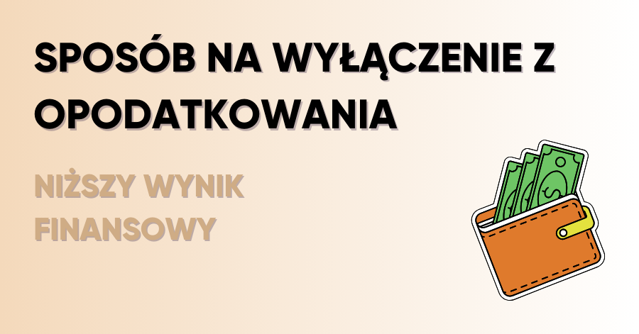 Niższy wynik finansowy sposobem na wyłączenie z opodatkowania?