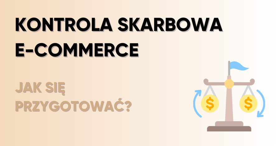 Jak skutecznie przygotować się do kontroli skarbowej w firmie e-commerce?