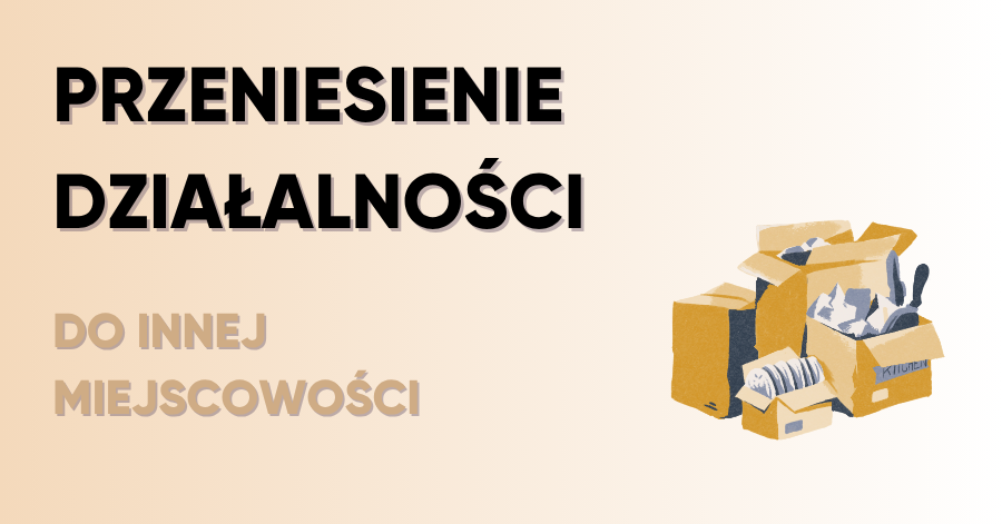 Przeniesienie działalności do innej miejscowości – skutki podatkowe i księgowe