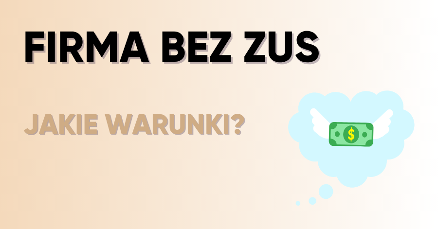 Firma bez ZUS - jakie warunki trzeba spełnić?