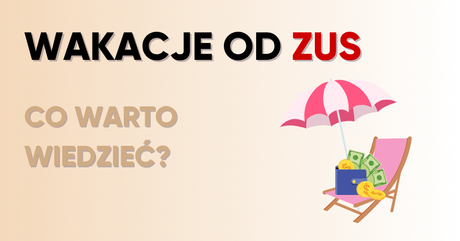 Wakacje od ZUS 2025 – co powinni wiedzieć przedsiębiorcy?