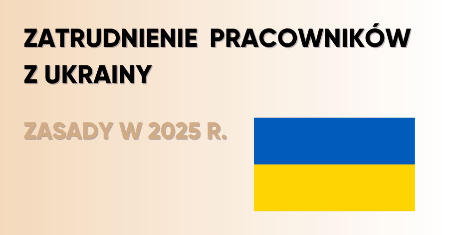 Legalizacja pracy pracowników z Ukrainy – jak to robić w 2025 roku?