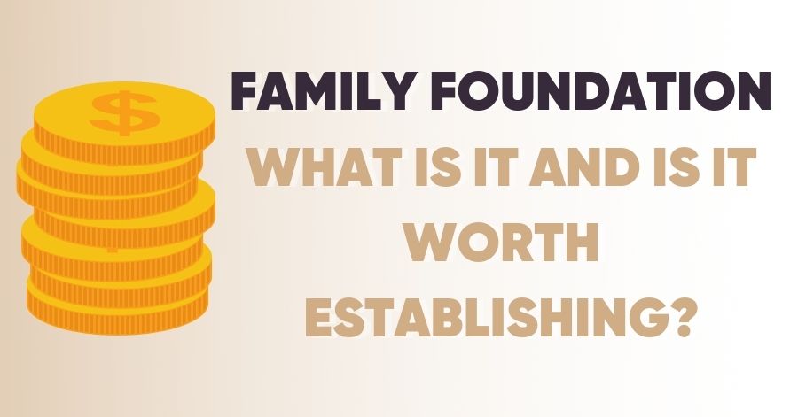 Family foundation - what is it and is it worth establishing