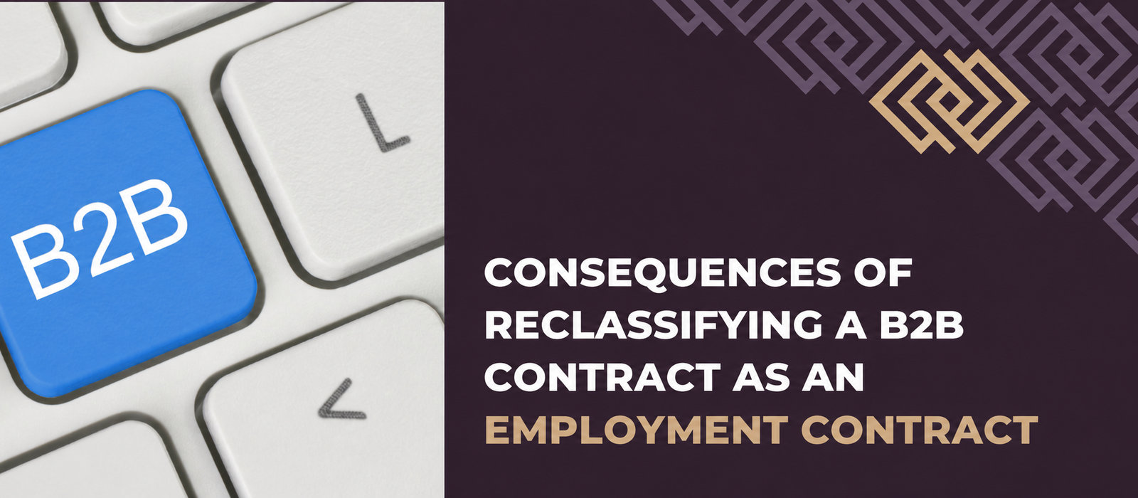 Consequences of reclassifying a B2B contract as an employment contract from the employer’s and employee’s perspectives