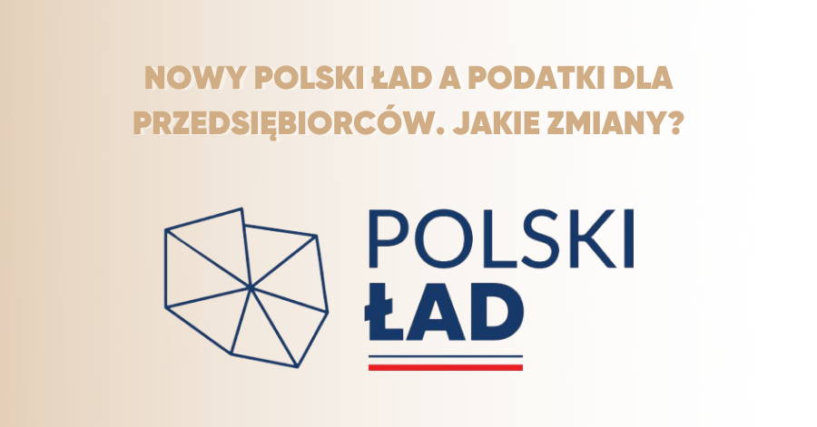Nowy Polski Ład a podatki dla przedsiębiorców. Jakie zmiany?